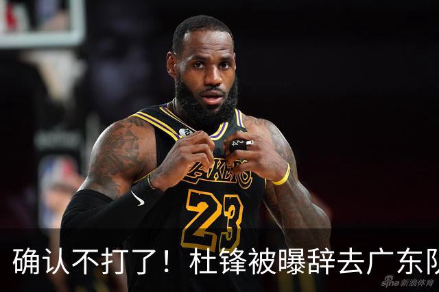 确认不打了！杜锋被曝辞去广东队主教练一职，新外教将全面接管！