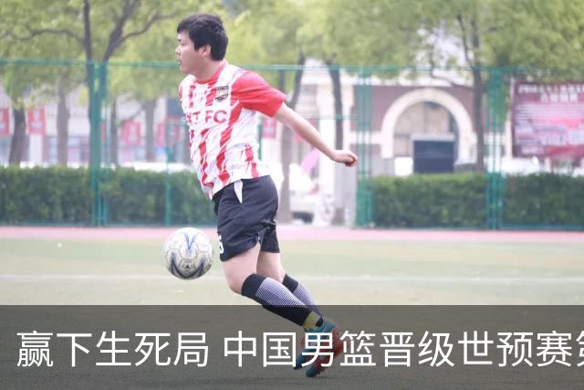 赢下生死局 中国男篮晋级世预赛第二阶段